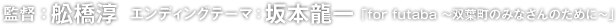 監督：船橋淳　エンディングテーマ：坂本龍一「for futaba　～双葉町のみなさんのために～」